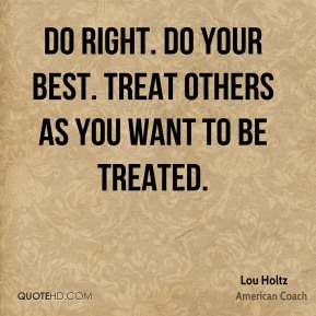 lou-holtz-lou-holtz-do-right-do-your-best-treat-others-as-you-want-to